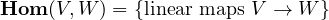 Hom  (V,W ) = {linear maps V → W }
