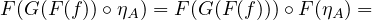 F(G (F (f)) ∘ηA) = F (G(F(f)))∘F (ηA ) =
