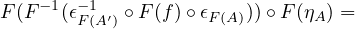 F(F− 1(𝜖−1 ′∘ F(f)∘ 𝜖   ))∘F (ηA) =
       F(A)         F(A)
