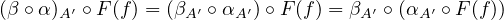 (β ∘α)A′ ∘ F(f) = (βA′ ∘ αA′)∘F (f ) = βA′ ∘(αA ′ ∘F(f))
