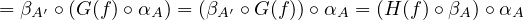 =  βA′ ∘(G(f)∘ αA) = (βA′ ∘G(f))∘ αA = (H (f)∘βA )∘αA
