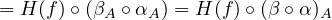 = H(f) ∘(β ∘ α ) = H (f)∘ (β ∘α )
          A   A               A  