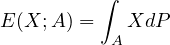           ∫

E (X;A ) = A XdP
