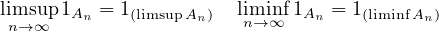 limsup1An = 1(limsupAn)  liminf 1An = 1(liminfAn)
n→ ∞                   n→∞
