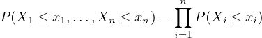                         n
P(X  ≤ x ,...,X  ≤ x ) = ∏ P (X ≤ x )
   1    1      n   n   i=1    i   i
