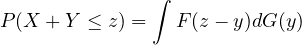                ∫
P (X + Y ≤ z) =   F(z − y)dG (y)
