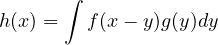       ∫
h(x) =   f(x − y)g(y)dy
