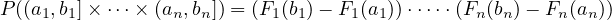 P ((a1,b1]× ⋅⋅⋅× (an,bn ]) = (F1(b1)− F1(a1))⋅⋅⋅⋅⋅(Fn(bn) − Fn (an))
